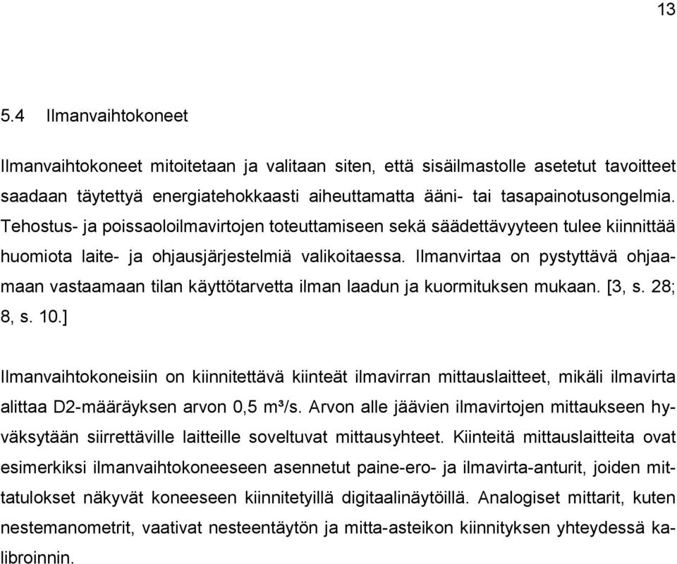 Ilmanvirtaa on pystyttävä ohjaamaan vastaamaan tilan käyttötarvetta ilman laadun ja kuormituksen mukaan. [3, s. 28; 8, s. 10.