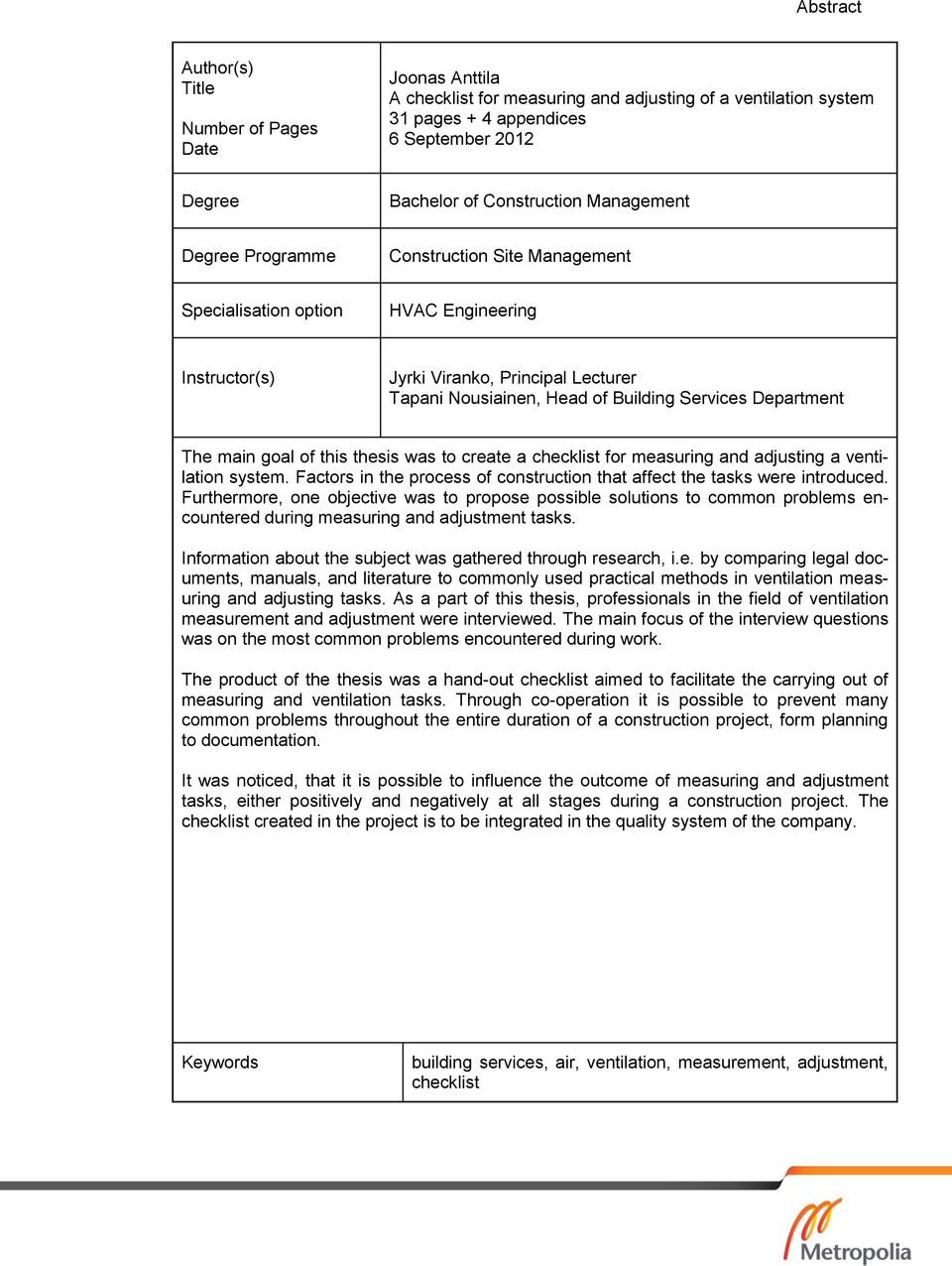 The main goal of this thesis was to create a checklist for measuring and adjusting a ventilation system. Factors in the process of construction that affect the tasks were introduced.