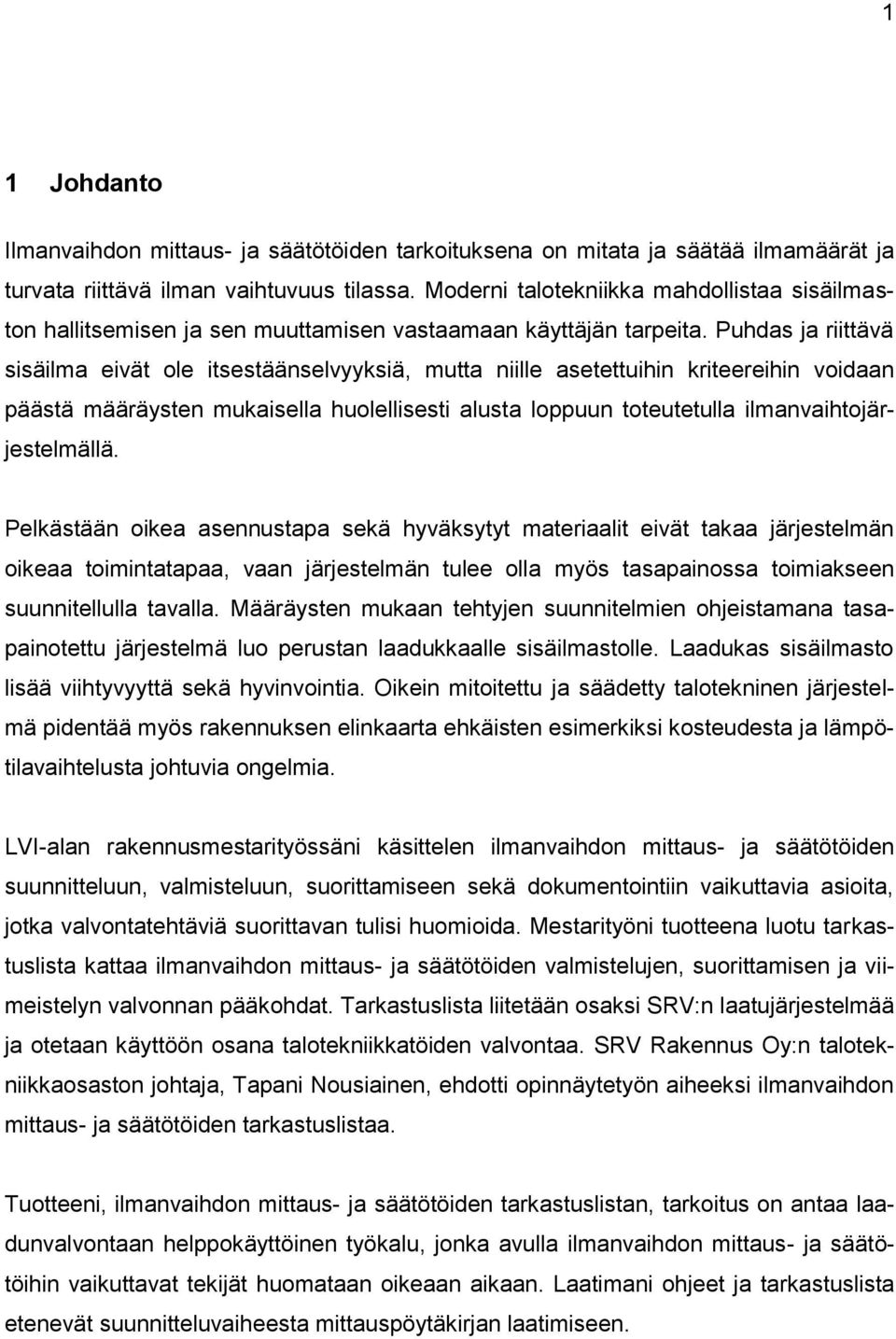 Puhdas ja riittävä sisäilma eivät ole itsestäänselvyyksiä, mutta niille asetettuihin kriteereihin voidaan päästä määräysten mukaisella huolellisesti alusta loppuun toteutetulla