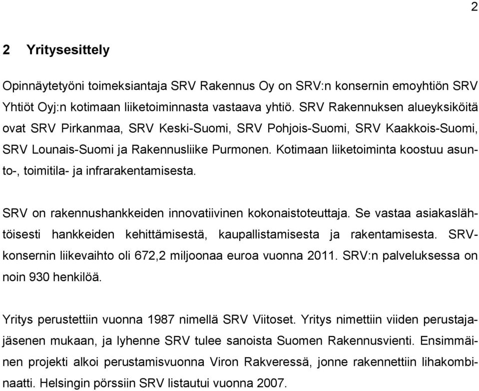 Kotimaan liiketoiminta koostuu asunto-, toimitila- ja infrarakentamisesta. SRV on rakennushankkeiden innovatiivinen kokonaistoteuttaja.