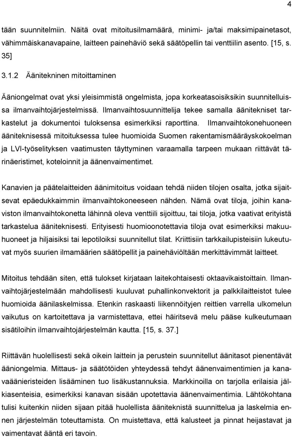 Ilmanvaihtosuunnittelija tekee samalla äänitekniset tarkastelut ja dokumentoi tuloksensa esimerkiksi raporttina.