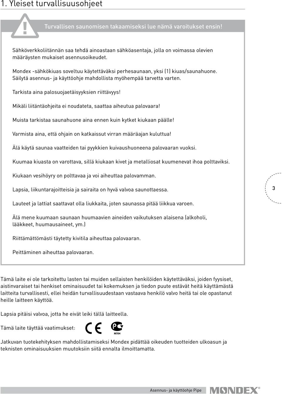 Mondex -sähkökiuas soveltuu käytettäväksi perhesaunaan, yksi (1) kiuas/saunahuone. Säilytä asennus- ja käyttöohje mahdollista myöhempää tarvetta varten. Tarkista aina palosuojaetäisyyksien riittävyys!