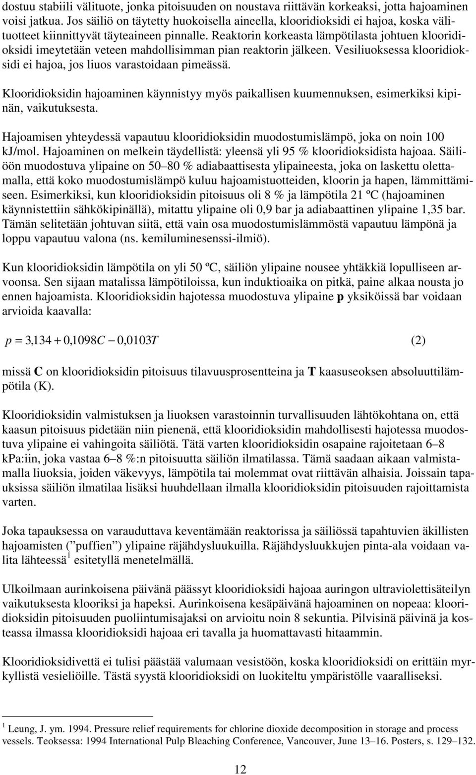 Reaktorin korkeasta lämpötilasta johtuen klooridioksidi imeytetään veteen mahdollisimman pian reaktorin jälkeen. Vesiliuoksessa klooridioksidi ei hajoa, jos liuos varastoidaan pimeässä.