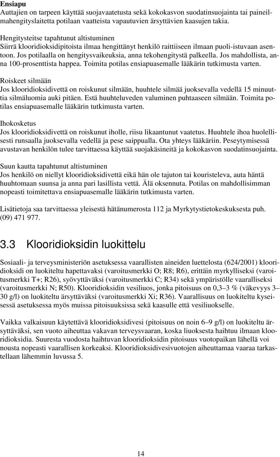 Jos potilaalla on hengitysvaikeuksia, anna tekohengitystä palkeella. Jos mahdollista, anna 100-prosenttista happea. Toimita potilas ensiapuasemalle lääkärin tutkimusta varten.