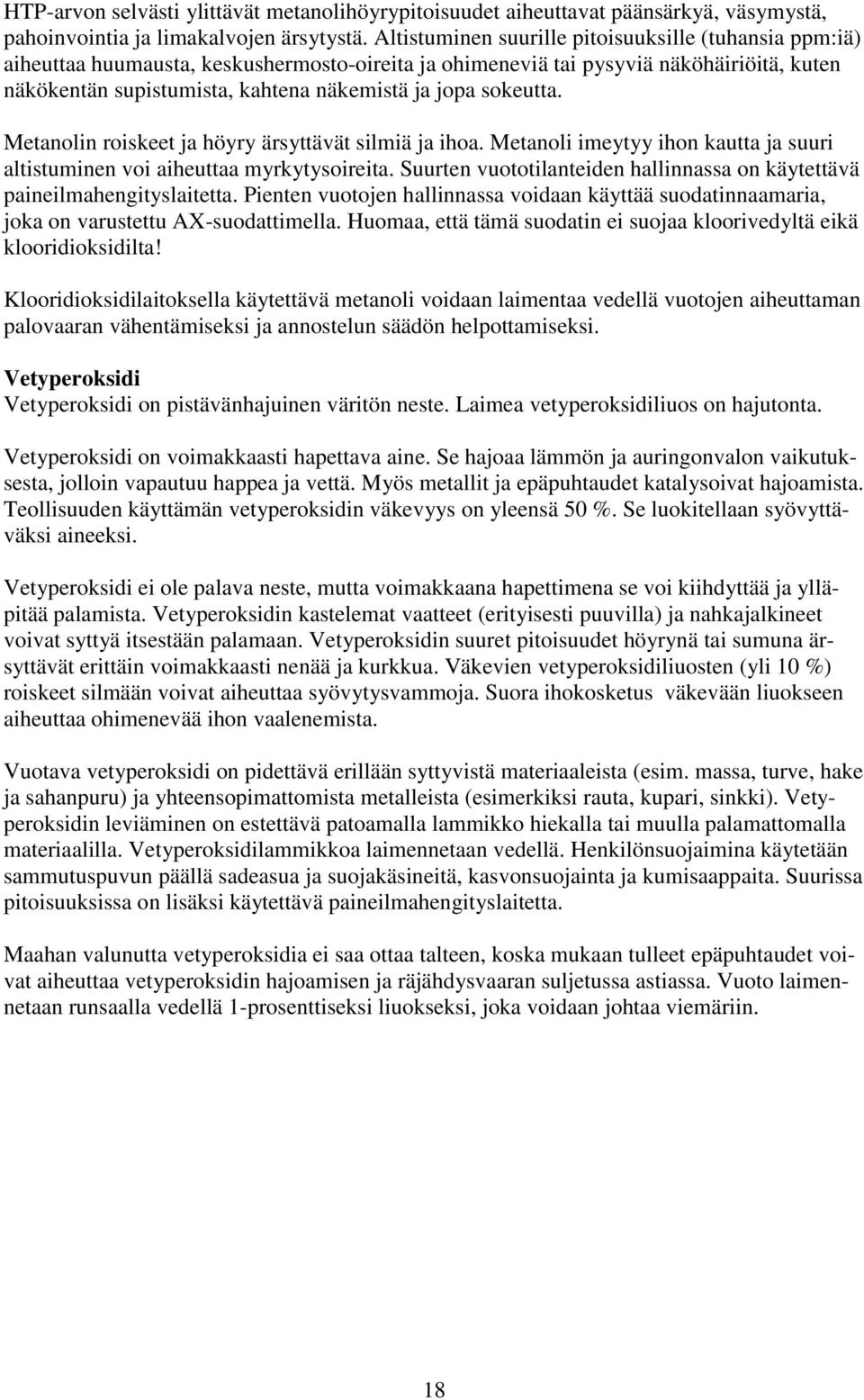 sokeutta. Metanolin roiskeet ja höyry ärsyttävät silmiä ja ihoa. Metanoli imeytyy ihon kautta ja suuri altistuminen voi aiheuttaa myrkytysoireita.