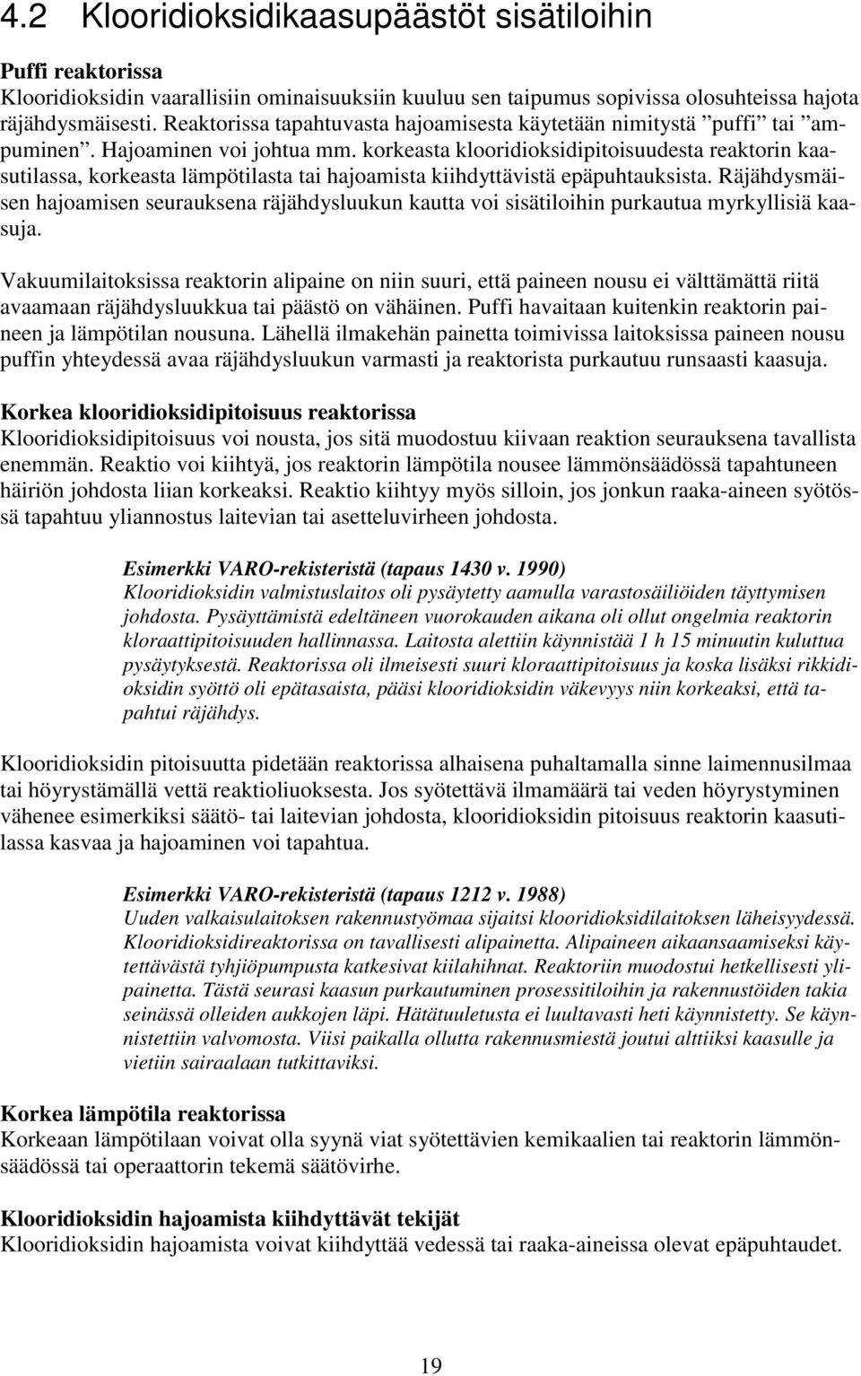 korkeasta klooridioksidipitoisuudesta reaktorin kaasutilassa, korkeasta lämpötilasta tai hajoamista kiihdyttävistä epäpuhtauksista.