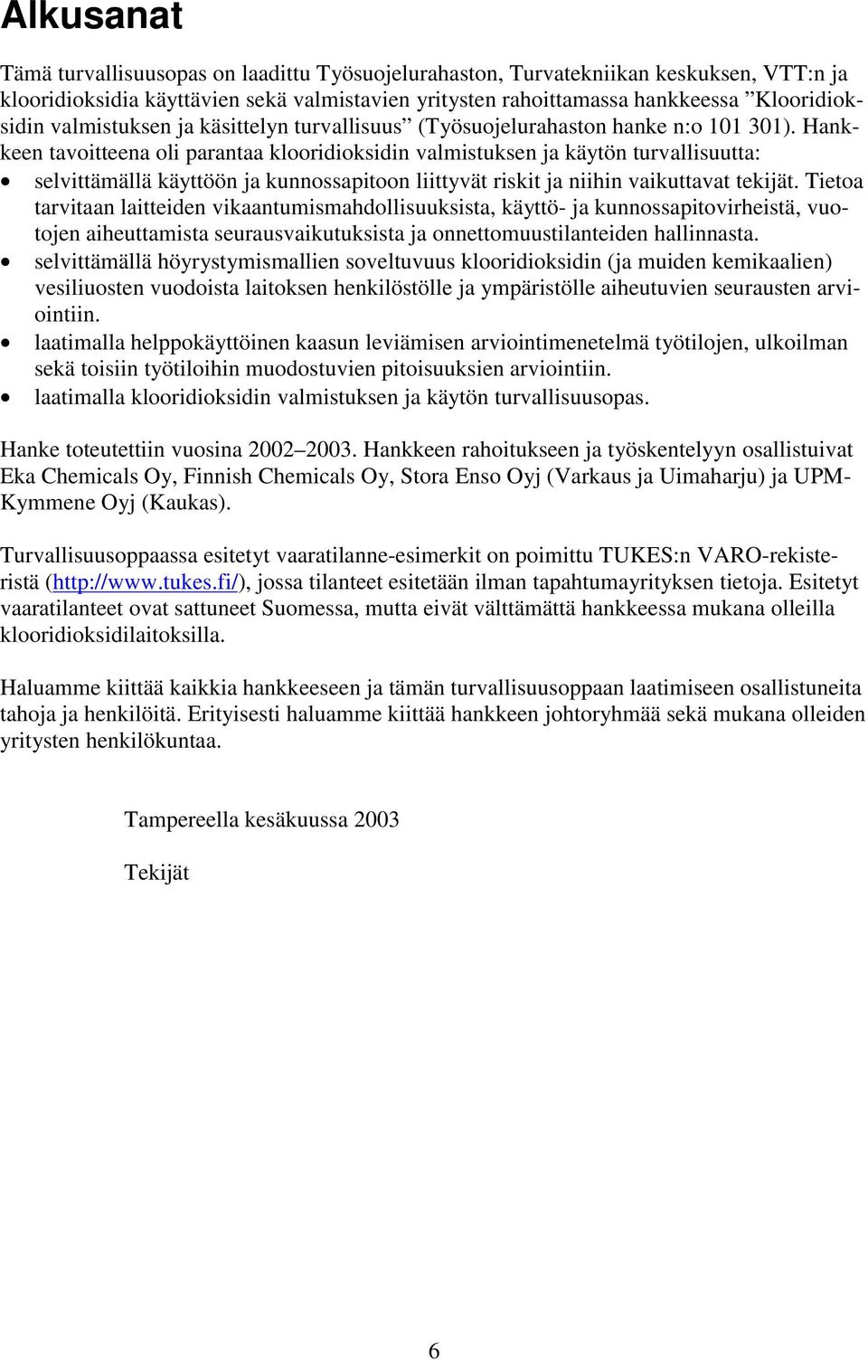 Hankkeen tavoitteena oli parantaa klooridioksidin valmistuksen ja käytön turvallisuutta: selvittämällä käyttöön ja kunnossapitoon liittyvät riskit ja niihin vaikuttavat tekijät.