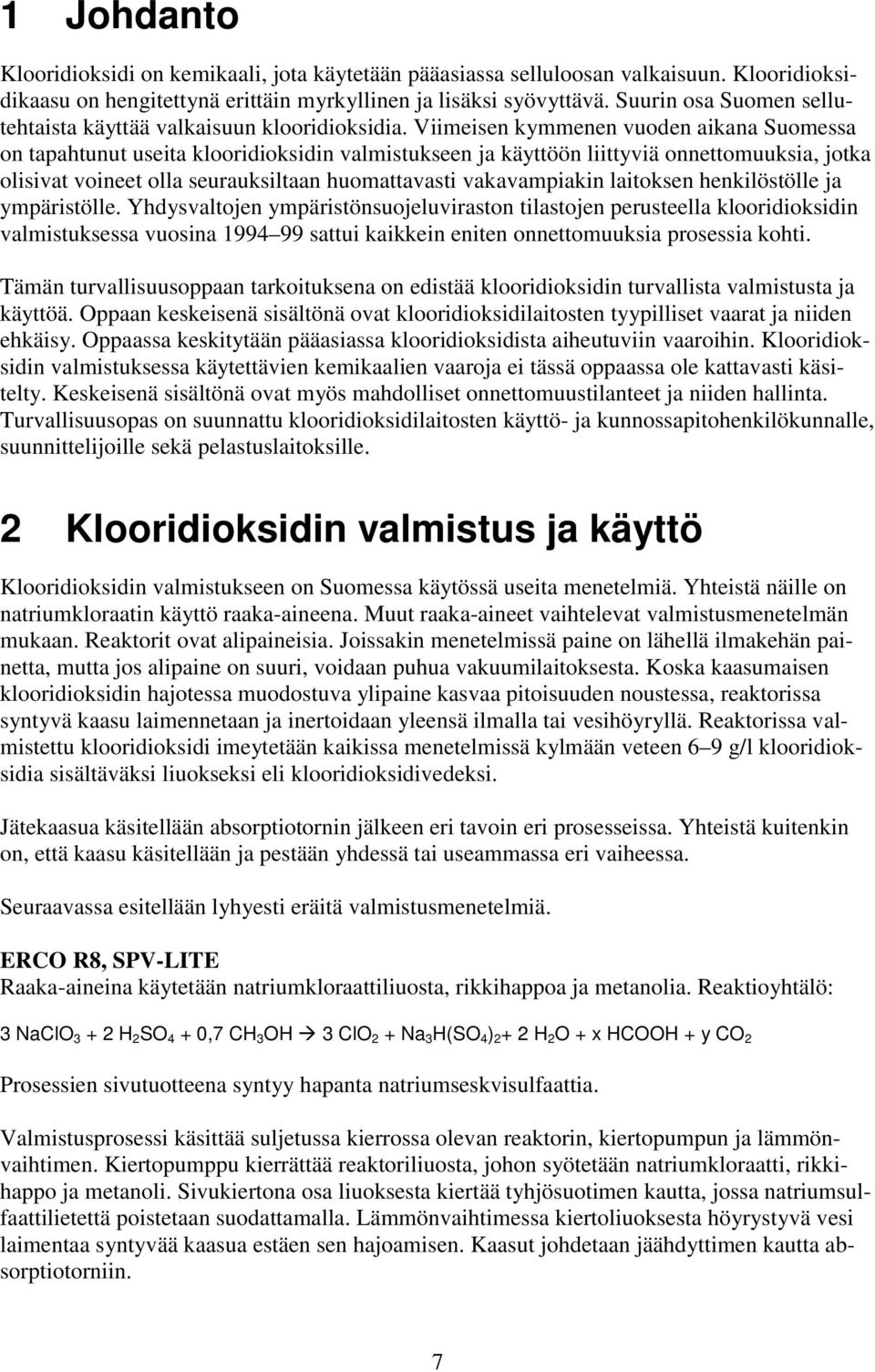 Viimeisen kymmenen vuoden aikana Suomessa on tapahtunut useita klooridioksidin valmistukseen ja käyttöön liittyviä onnettomuuksia, jotka olisivat voineet olla seurauksiltaan huomattavasti