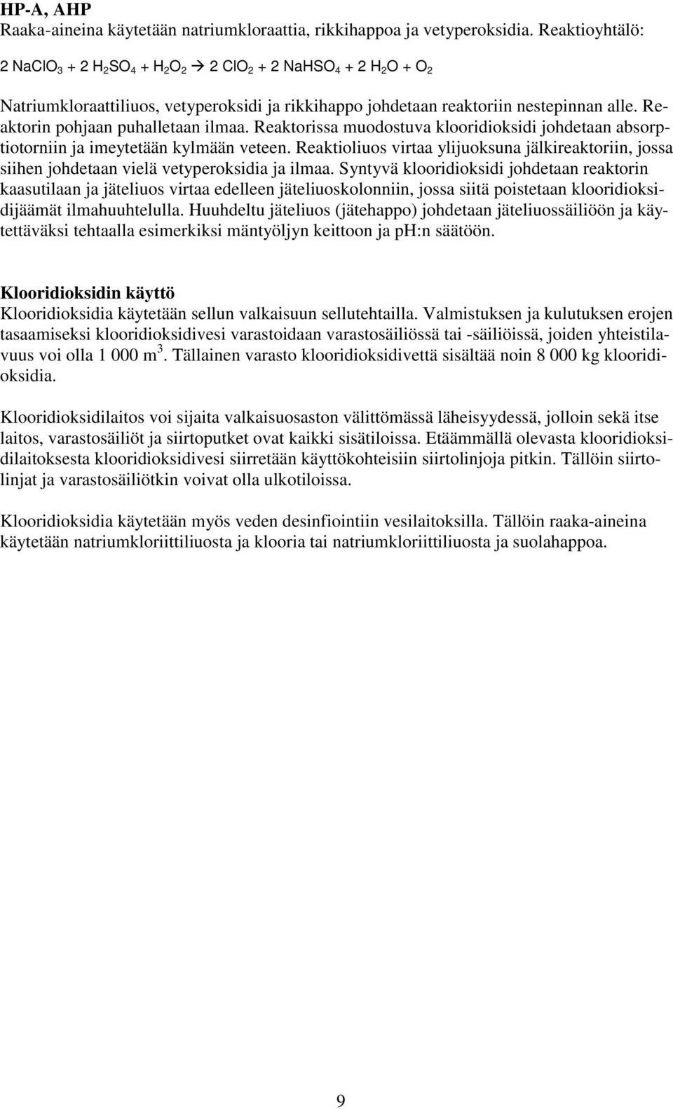 Reaktorin pohjaan puhalletaan ilmaa. Reaktorissa muodostuva klooridioksidi johdetaan absorptiotorniin ja imeytetään kylmään veteen.