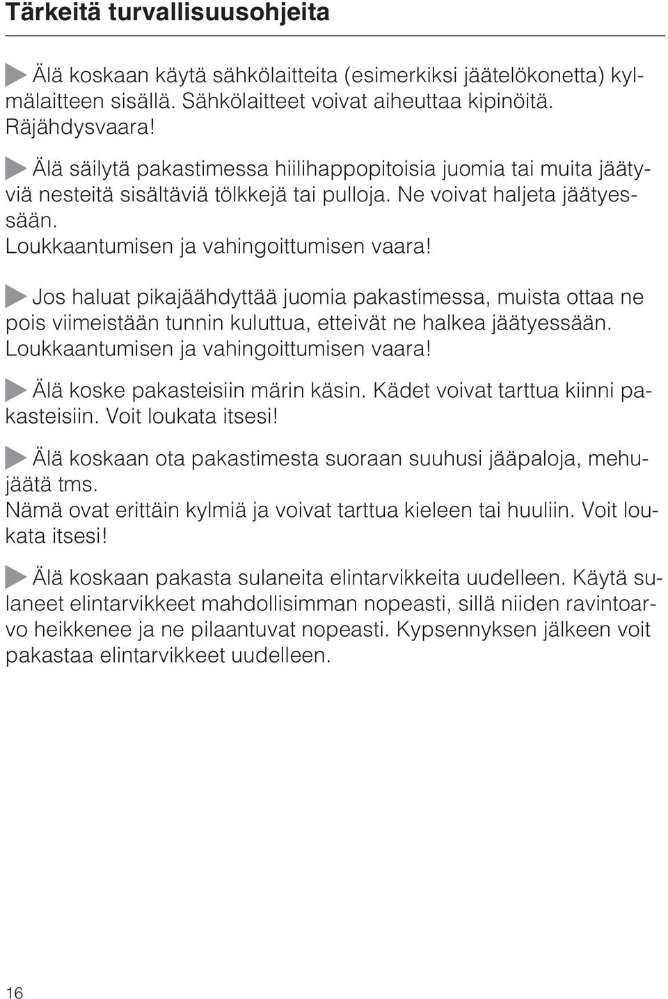 ~ Jos haluat pikajäähdyttää juomia pakastimessa, muista ottaa ne pois viimeistään tunnin kuluttua, etteivät ne halkea jäätyessään. Loukkaantumisen ja vahingoittumisen vaara!