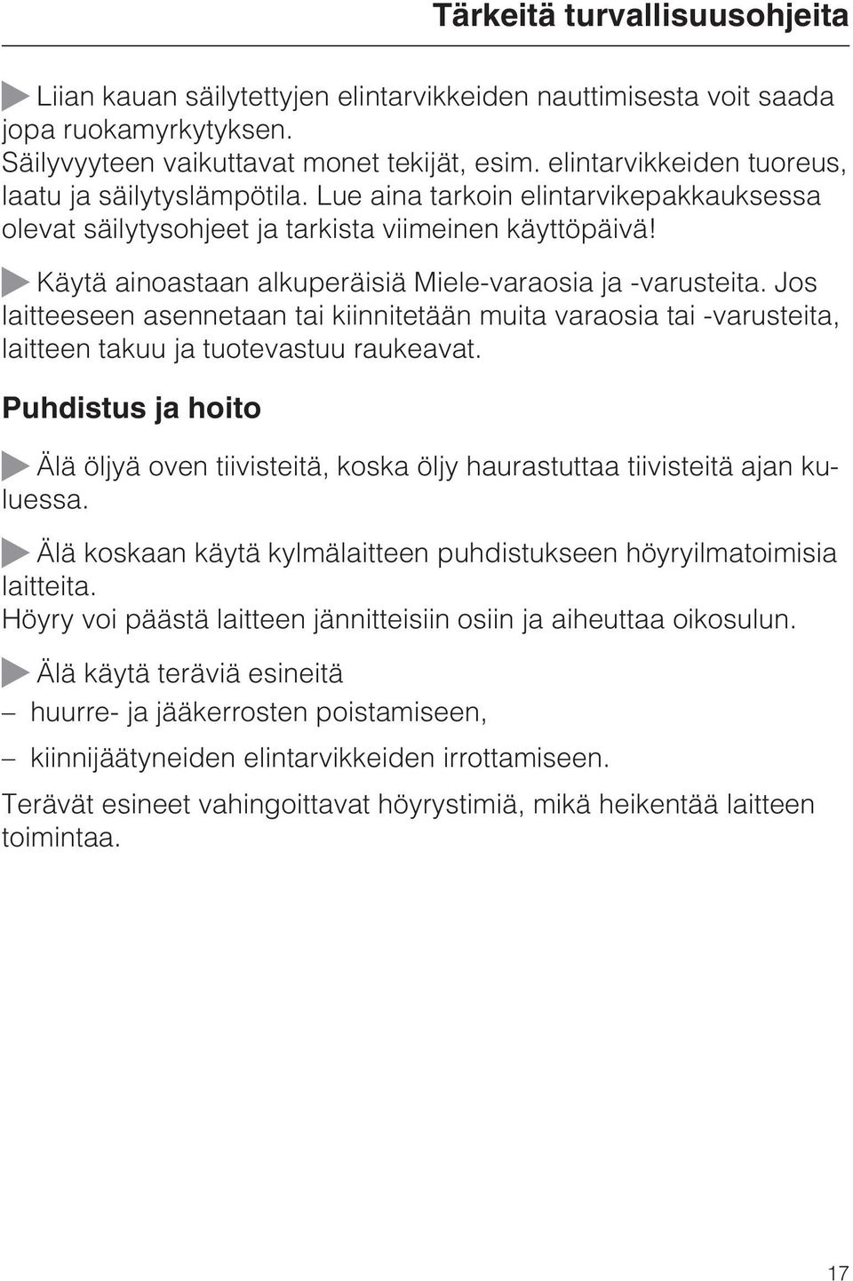 ~ Käytä ainoastaan alkuperäisiä Miele-varaosia ja -varusteita. Jos laitteeseen asennetaan tai kiinnitetään muita varaosia tai -varusteita, laitteen takuu ja tuotevastuu raukeavat.