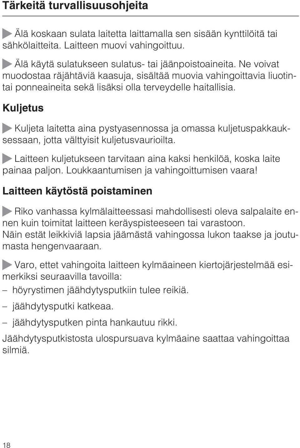 Kuljetus ~ Kuljeta laitetta aina pystyasennossa ja omassa kuljetuspakkauksessaan, jotta välttyisit kuljetusvaurioilta. ~ Laitteen kuljetukseen tarvitaan aina kaksi henkilöä, koska laite painaa paljon.