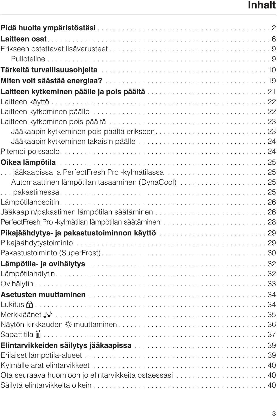 ...23 Jääkaapin kytkeminen takaisin päälle...24 Pitempi poissaolo....24 Oikea lämpötila...25... jääkaapissa ja PerfectFresh Pro -kylmätilassa... 25 Automaattinen lämpötilan tasaaminen (DynaCool)...25... pakastimessa.