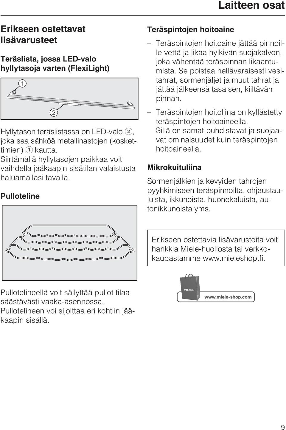 Pulloteline Teräspintojen hoitoaine Teräspintojen hoitoaine jättää pinnoille vettä ja likaa hylkivän suojakalvon, joka vähentää teräspinnan likaantumista.