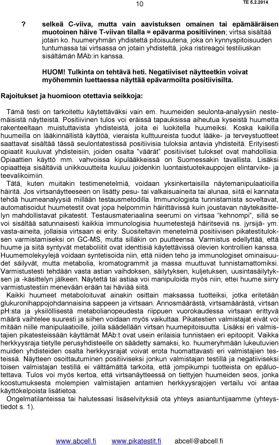 Negatiiviset näytteetkin voivat myöhemmin luettaessa näyttää epävarmoilta positiivisilta. Rajoitukset ja huomioon otettavia seikkoja: Tämä testi on tarkoitettu käytettäväksi vain em.