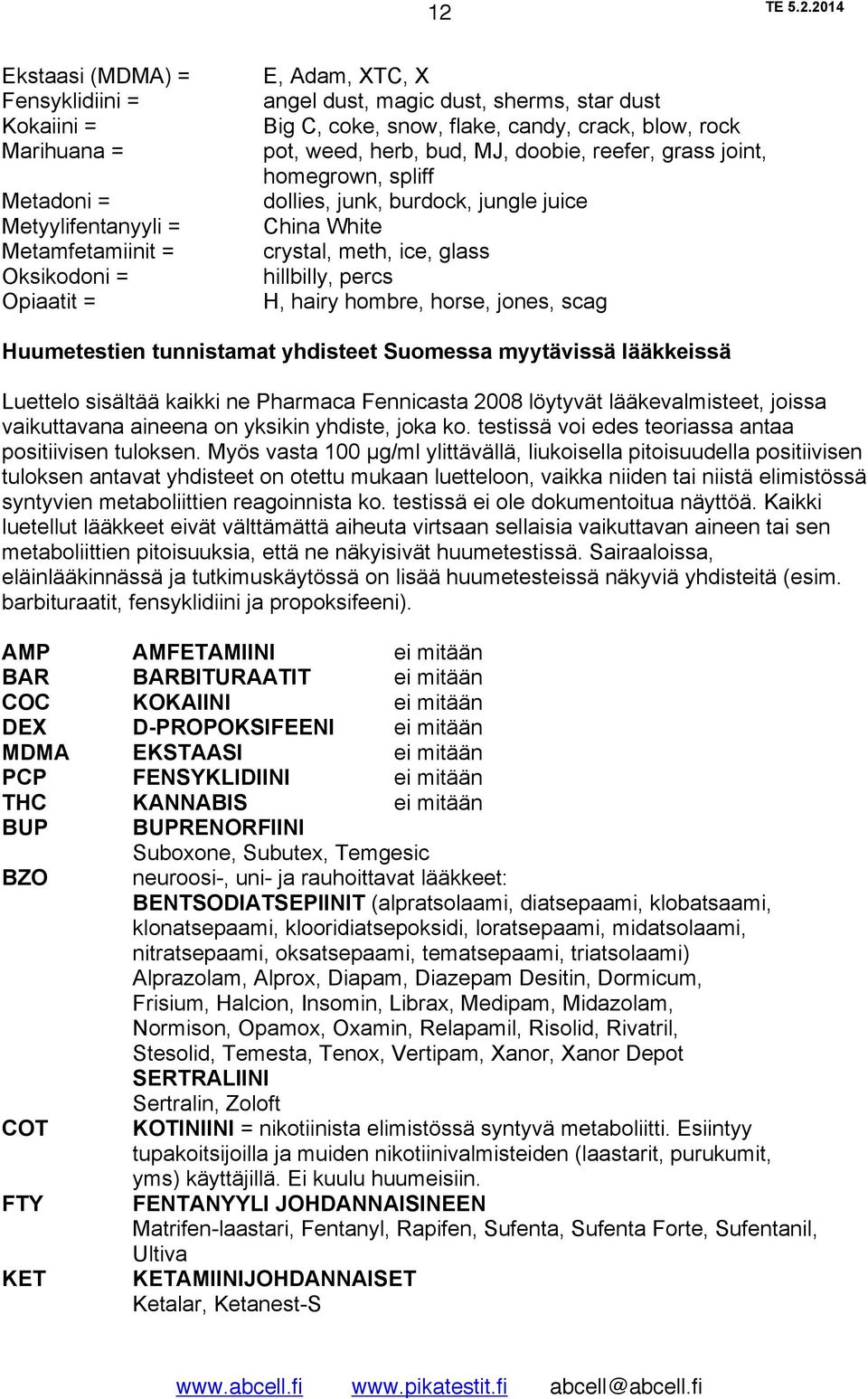 hillbilly, percs H, hairy hombre, horse, jones, scag Huumetestien tunnistamat yhdisteet Suomessa myytävissä lääkkeissä Luettelo sisältää kaikki ne Pharmaca Fennicasta 2008 löytyvät lääkevalmisteet,