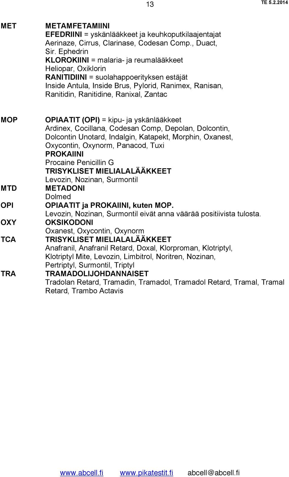 Zantac MOP MTD OPI OXY TCA TRA OPIAATIT (OPI) = kipu- ja yskänlääkkeet Ardinex, Cocillana, Codesan Comp, Depolan, Dolcontin, Dolcontin Unotard, Indalgin, Katapekt, Morphin, Oxanest, Oxycontin,