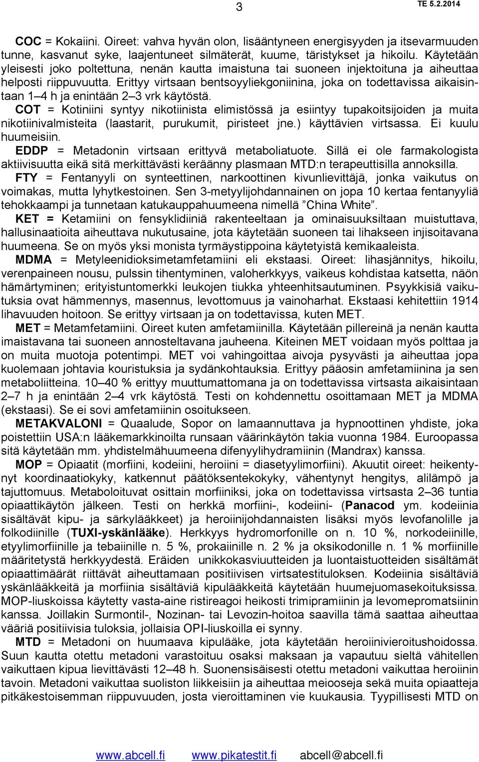 Erittyy virtsaan bentsoyyliekgoniinina, joka on todettavissa aikaisintaan 1 4 h ja enintään 2 3 vrk käytöstä.