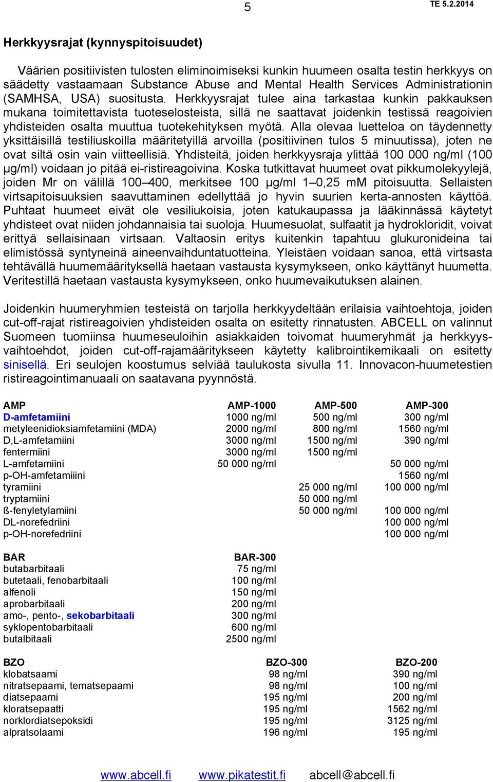 Herkkyysrajat tulee aina tarkastaa kunkin pakkauksen mukana toimitettavista tuoteselosteista, sillä ne saattavat joidenkin testissä reagoivien yhdisteiden osalta muuttua tuotekehityksen myötä.