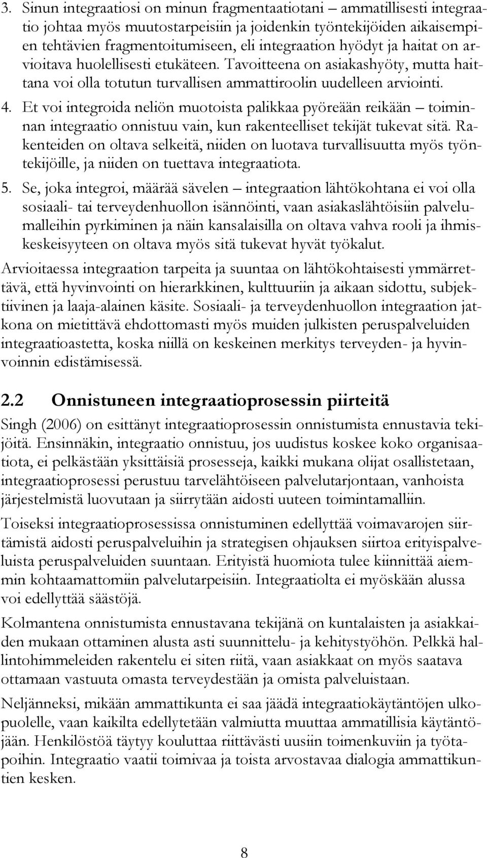Et voi integroida neliön muotoista palikkaa pyöreään reikään toiminnan integraatio onnistuu vain, kun rakenteelliset tekijät tukevat sitä.