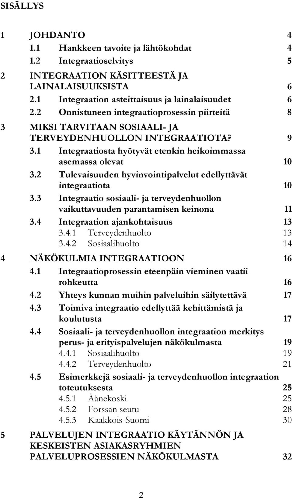 2 Tulevaisuuden hyvinvointipalvelut edellyttävät integraatiota 10 3.3 Integraatio sosiaali- ja terveydenhuollon vaikuttavuuden parantamisen keinona 11 3.4 Integraation ajankohtaisuus 13 3.4.1 Terveydenhuolto 13 3.