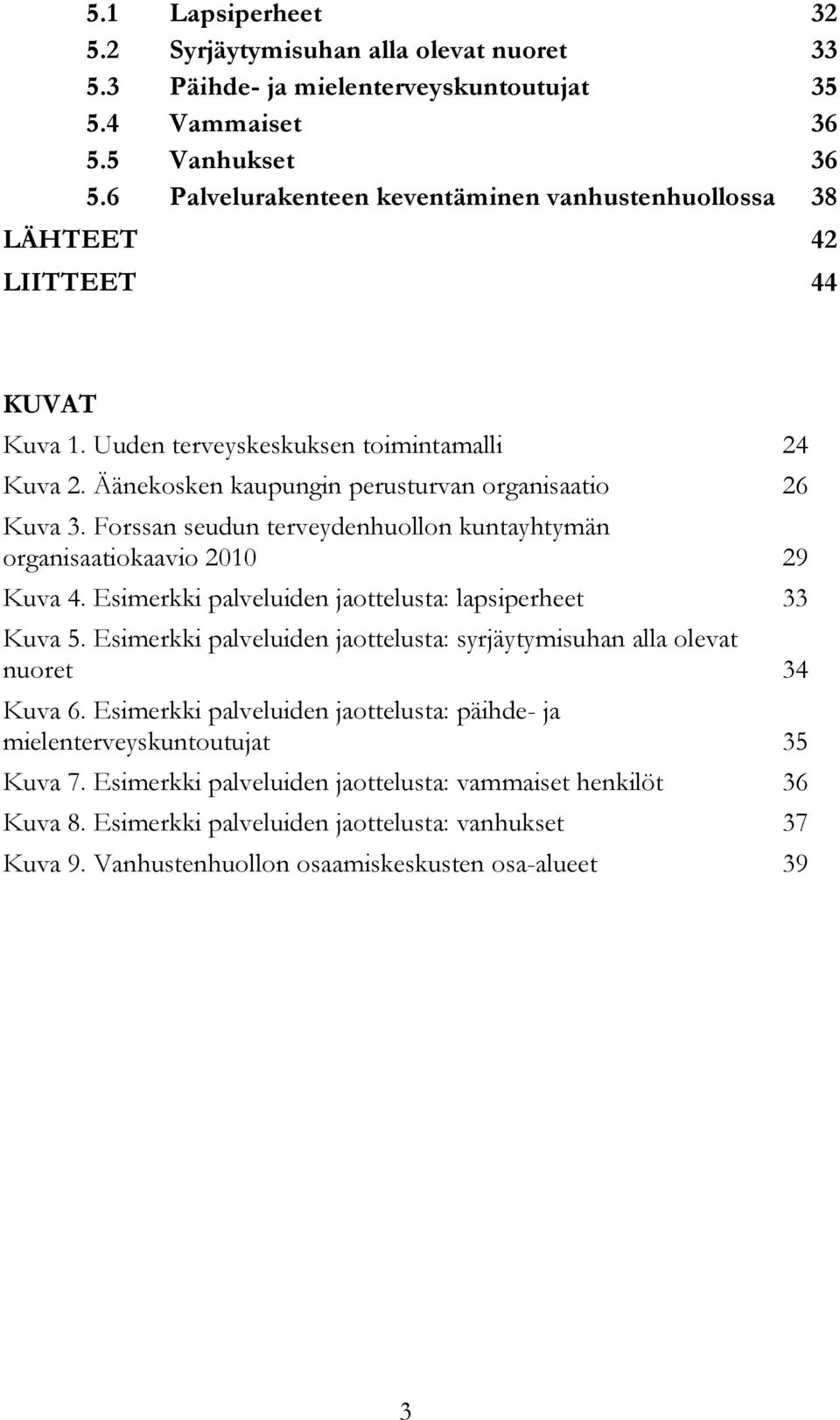 Forssan seudun terveydenhuollon kuntayhtymän organisaatiokaavio 2010 29 Kuva 4. Esimerkki palveluiden jaottelusta: lapsiperheet 33 Kuva 5.