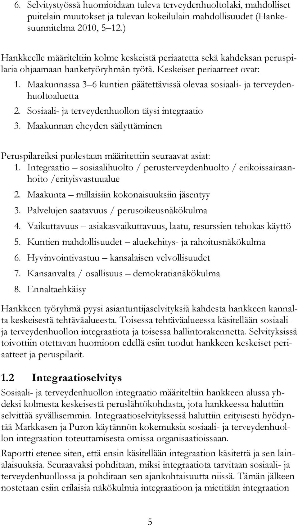 Maakunnassa 3 6 kuntien päätettävissä olevaa sosiaali- ja terveydenhuoltoaluetta 2. Sosiaali- ja terveydenhuollon täysi integraatio 3.