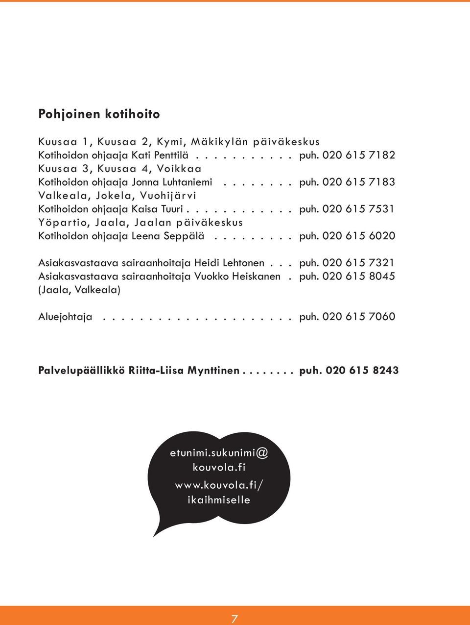 ........ puh. 020 615 6020 Asiakasvastaava sairaanhoitaja Heidi Lehtonen... puh. 020 615 7321 Asiakasvastaava sairaanhoitaja Vuokko Heiskanen.. puh. 020 615 8045 (Jaala, Valkeala) Aluejohtaja.