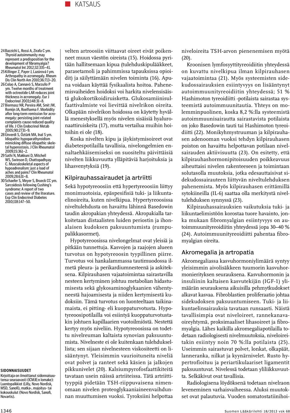 Twelve months of treatment with octreotide-lar reduces joint thickness in acromegaly. Eur J Endocrinol 2003;148:31 8. 27 Biermasz NR, Pereira AM, Smit JW, Romijn JA, Roelfsema F.