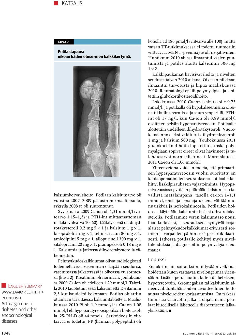 Syyskuussa 2009 Ca-ion oli 1,31 mmol/l (viitearvo 1,15 1,3) ja PTH-int mittaamattoman matala (viitearvo 10 60).