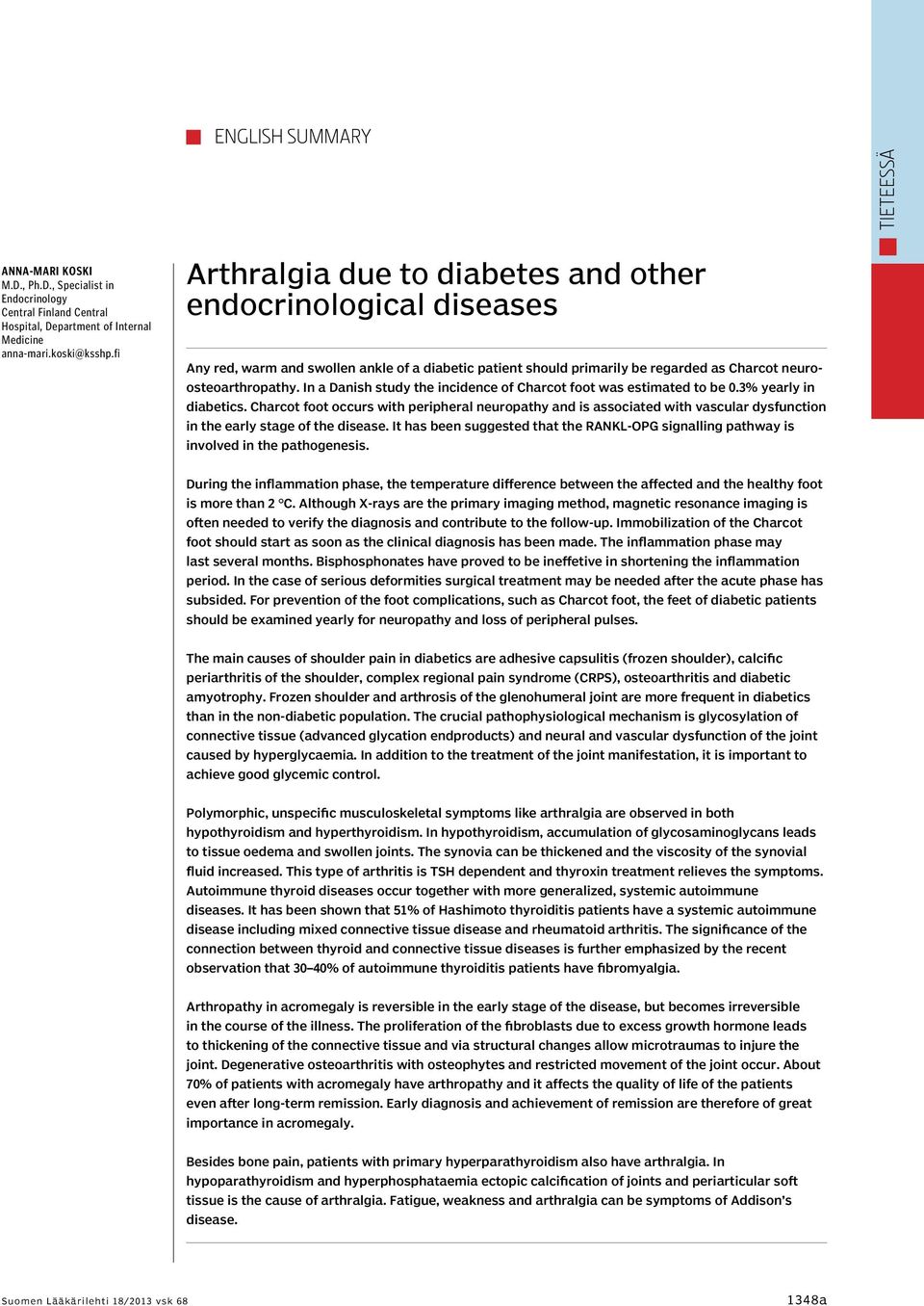 In a Danish study the incidence of Charcot foot was estimated to be 0.3% yearly in diabetics.