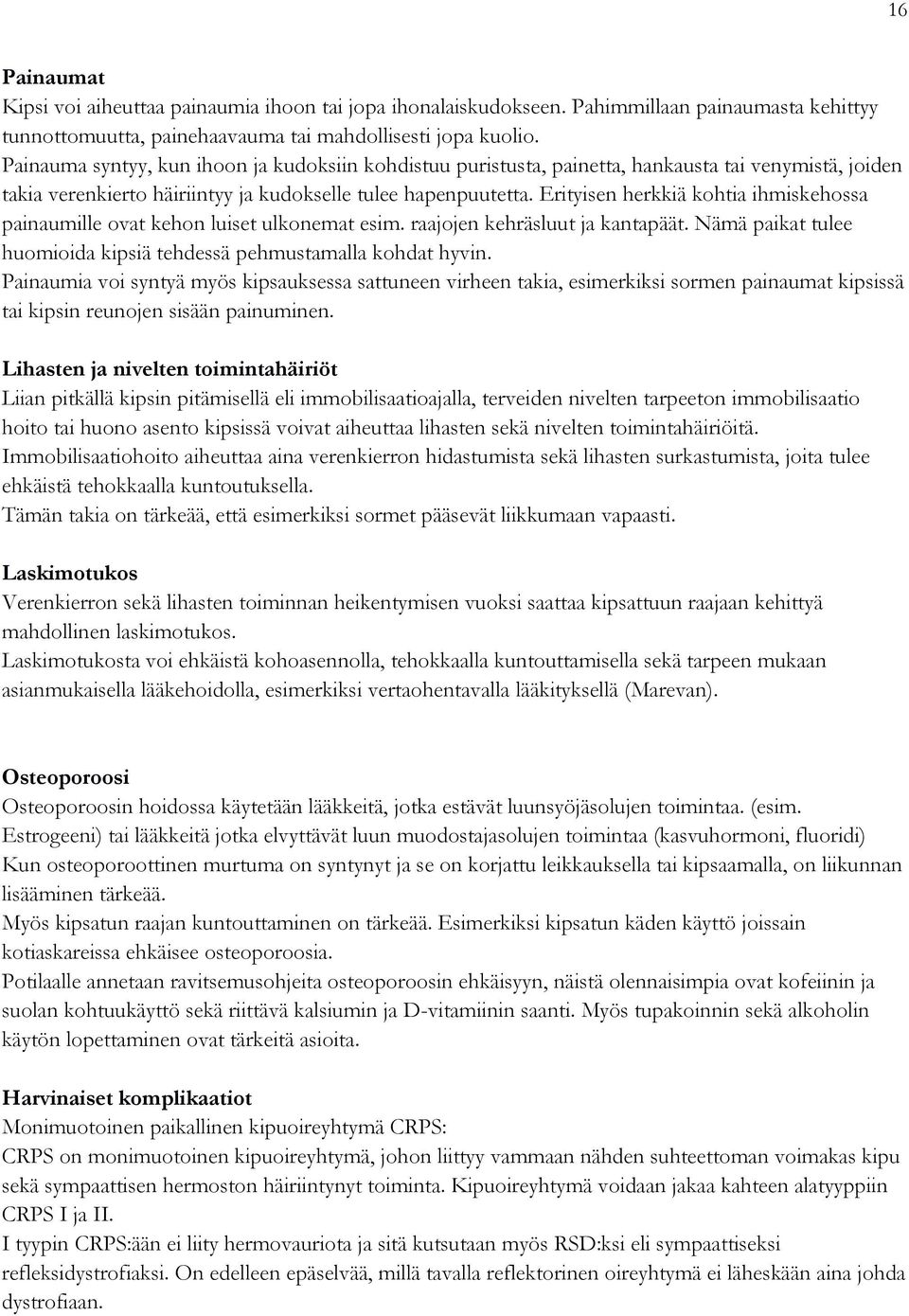 Erityisen herkkiä kohtia ihmiskehossa painaumille ovat kehon luiset ulkonemat esim. raajojen kehräsluut ja kantapäät. Nämä paikat tulee huomioida kipsiä tehdessä pehmustamalla kohdat hyvin.