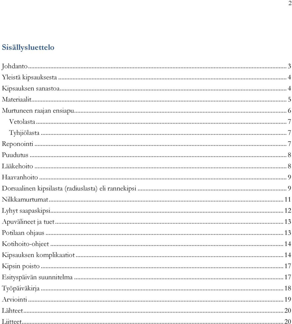 .. 9 Dorsaalinen kipsilasta (radiuslasta) eli rannekipsi... 9 Nilkkamurtumat... 11 Lyhyt saapaskipsi... 12 Apuvälineet ja tuet.