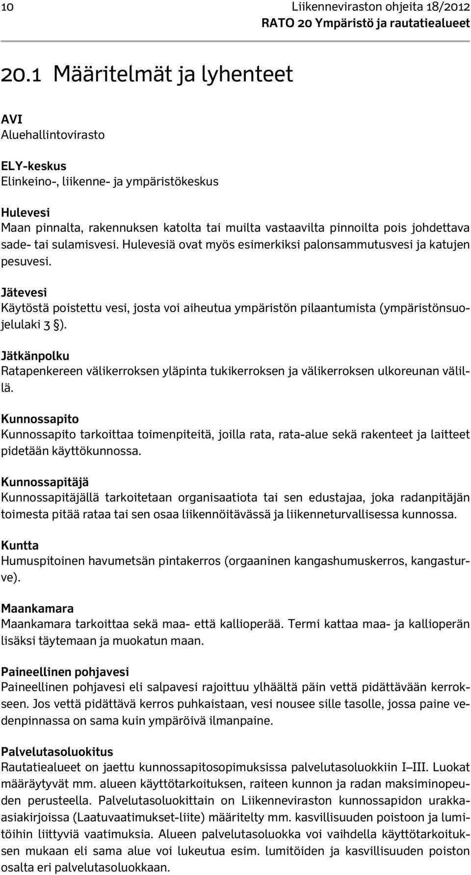 sade- tai sulamisvesi. Hulevesiä ovat myös esimerkiksi palonsammutusvesi ja katujen pesuvesi. Jätevesi Käytöstä poistettu vesi, josta voi aiheutua ympäristön pilaantumista (ympäristönsuojelulaki 3 ).