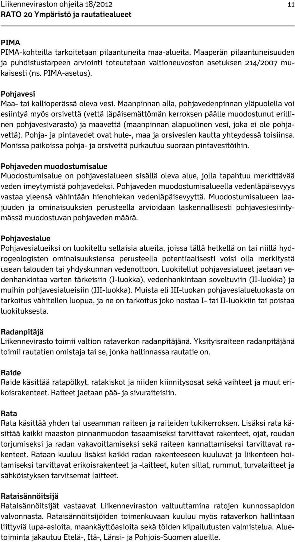 Maanpinnan alla, pohjavedenpinnan yläpuolella voi esiintyä myös orsivettä (vettä läpäisemättömän kerroksen päälle muodostunut erillinen pohjavesivarasto) ja maavettä (maanpinnan alapuolinen vesi,