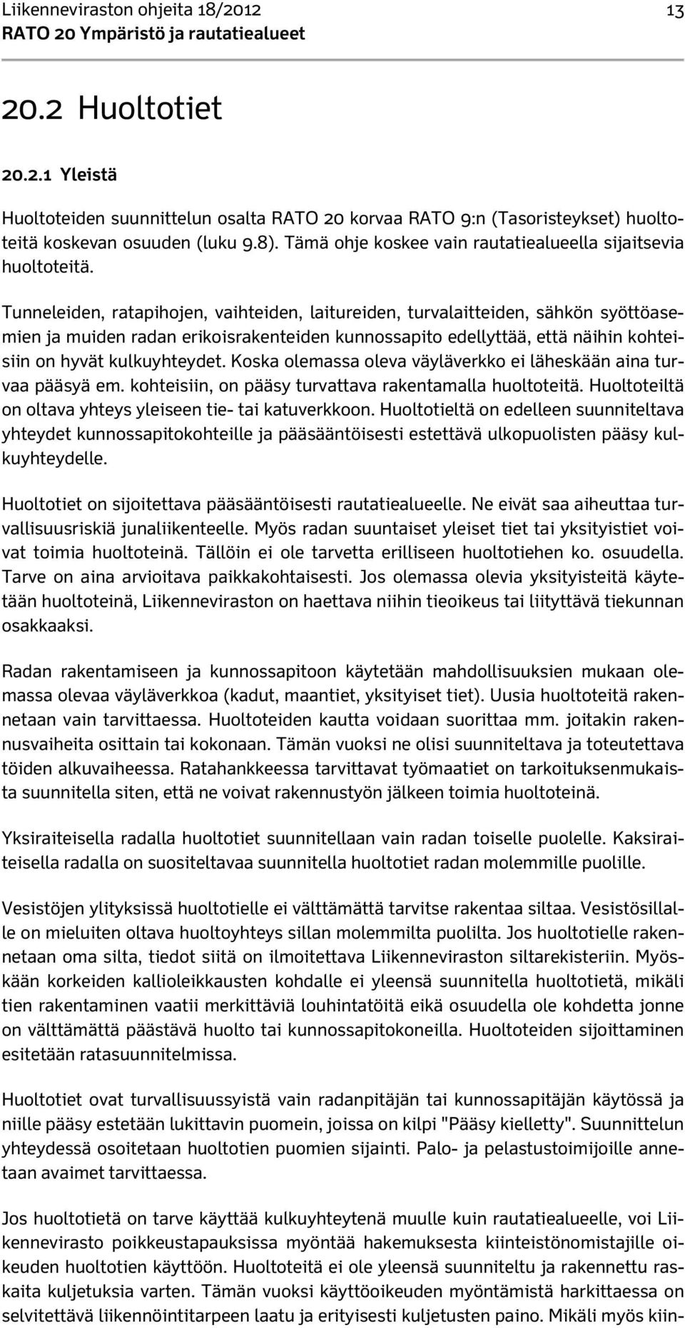 Tunneleiden, ratapihojen, vaihteiden, laitureiden, turvalaitteiden, sähkön syöttöasemien ja muiden radan erikoisrakenteiden kunnossapito edellyttää, että näihin kohteisiin on hyvät kulkuyhteydet.