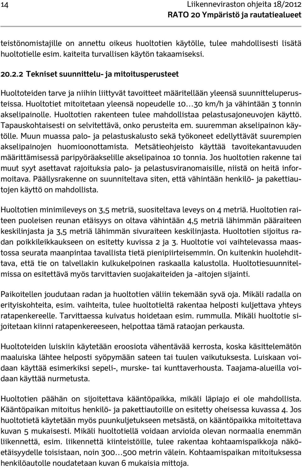 Tapauskohtaisesti on selvitettävä, onko perusteita em. suuremman akselipainon käytölle. Muun muassa palo- ja pelastuskalusto sekä työkoneet edellyttävät suurempien akselipainojen huomioonottamista.