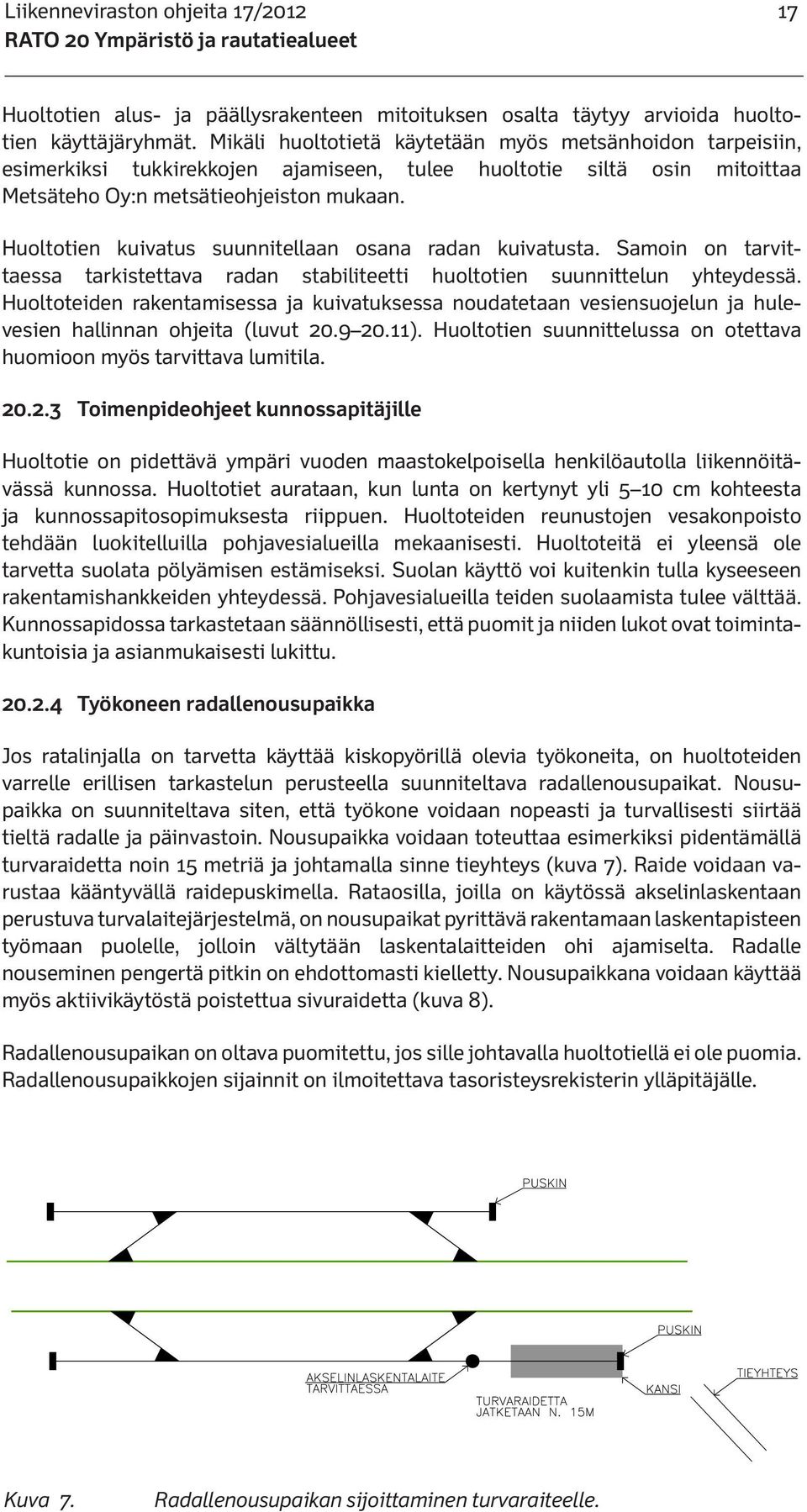 Huoltotien kuivatus suunnitellaan osana radan kuivatusta. Samoin on tarvittaessa tarkistettava radan stabiliteetti huoltotien suunnittelun yhteydessä.