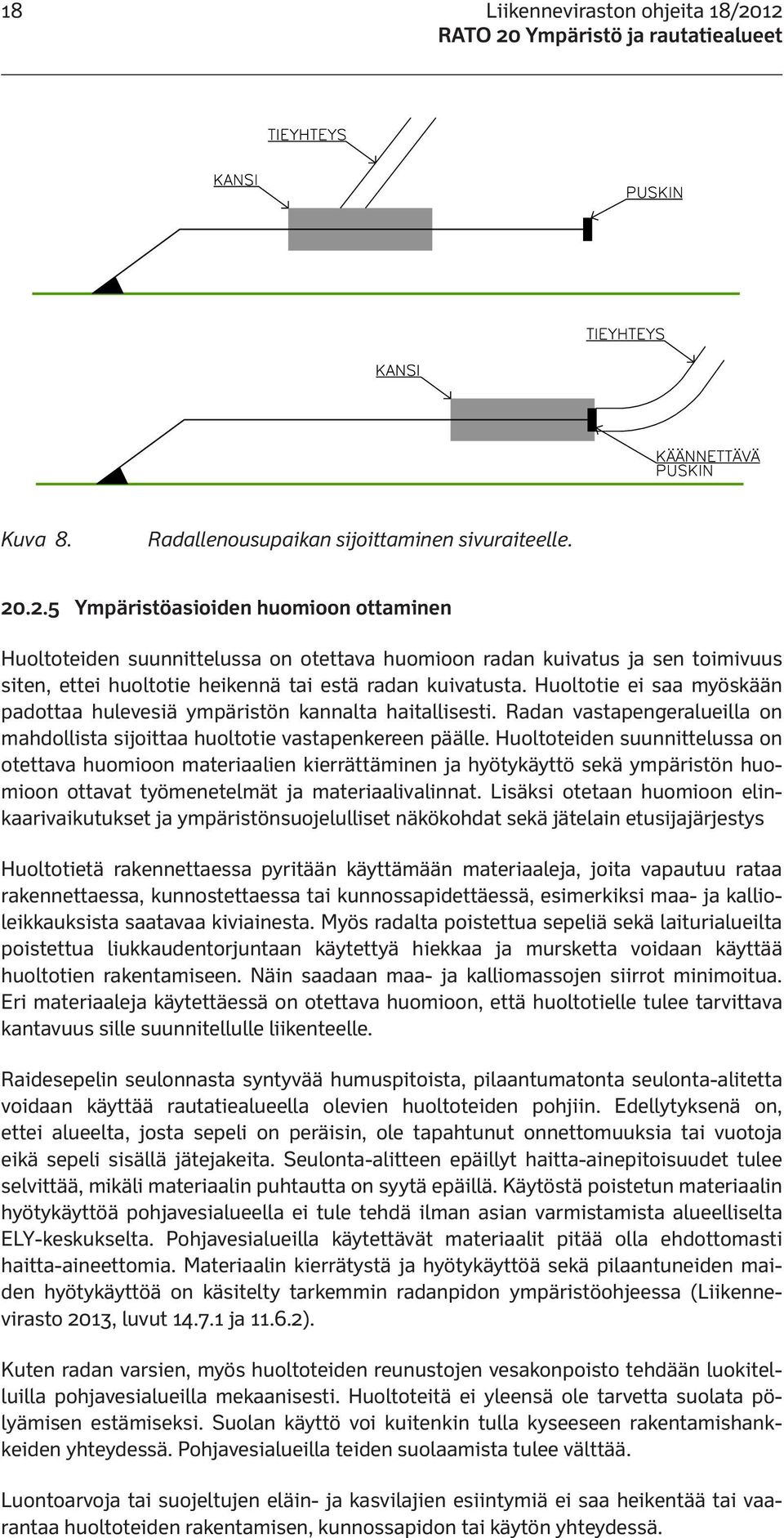 Huoltotie ei saa myöskään padottaa hulevesiä ympäristön kannalta haitallisesti. Radan vastapengeralueilla on mahdollista sijoittaa huoltotie vastapenkereen päälle.