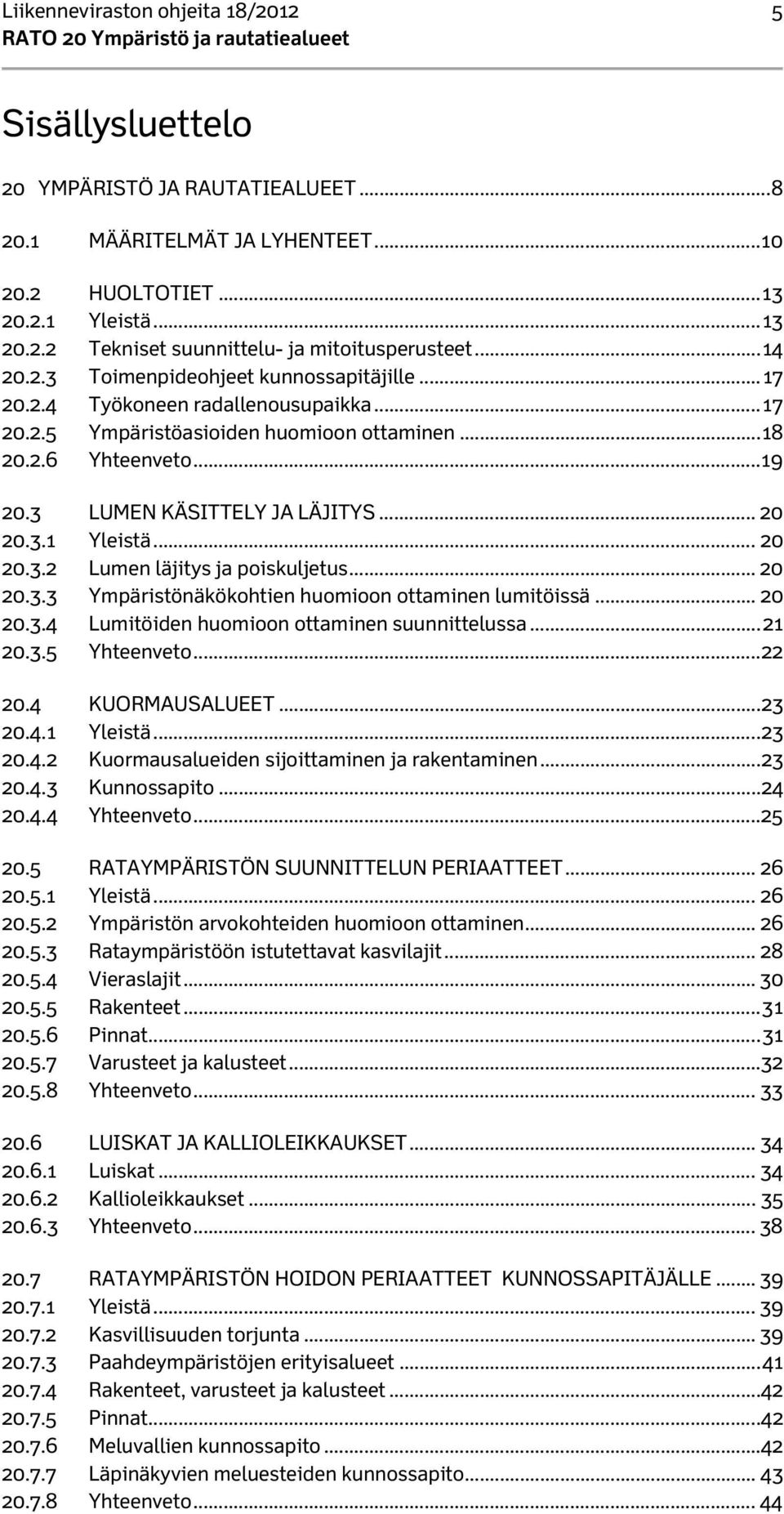 3 LUMEN KÄSITTELY JA LÄJITYS... 20 20.3.1 Yleistä... 20 20.3.2 Lumen läjitys ja poiskuljetus... 20 20.3.3 Ympäristönäkökohtien huomioon ottaminen lumitöissä... 20 20.3.4 Lumitöiden huomioon ottaminen suunnittelussa.