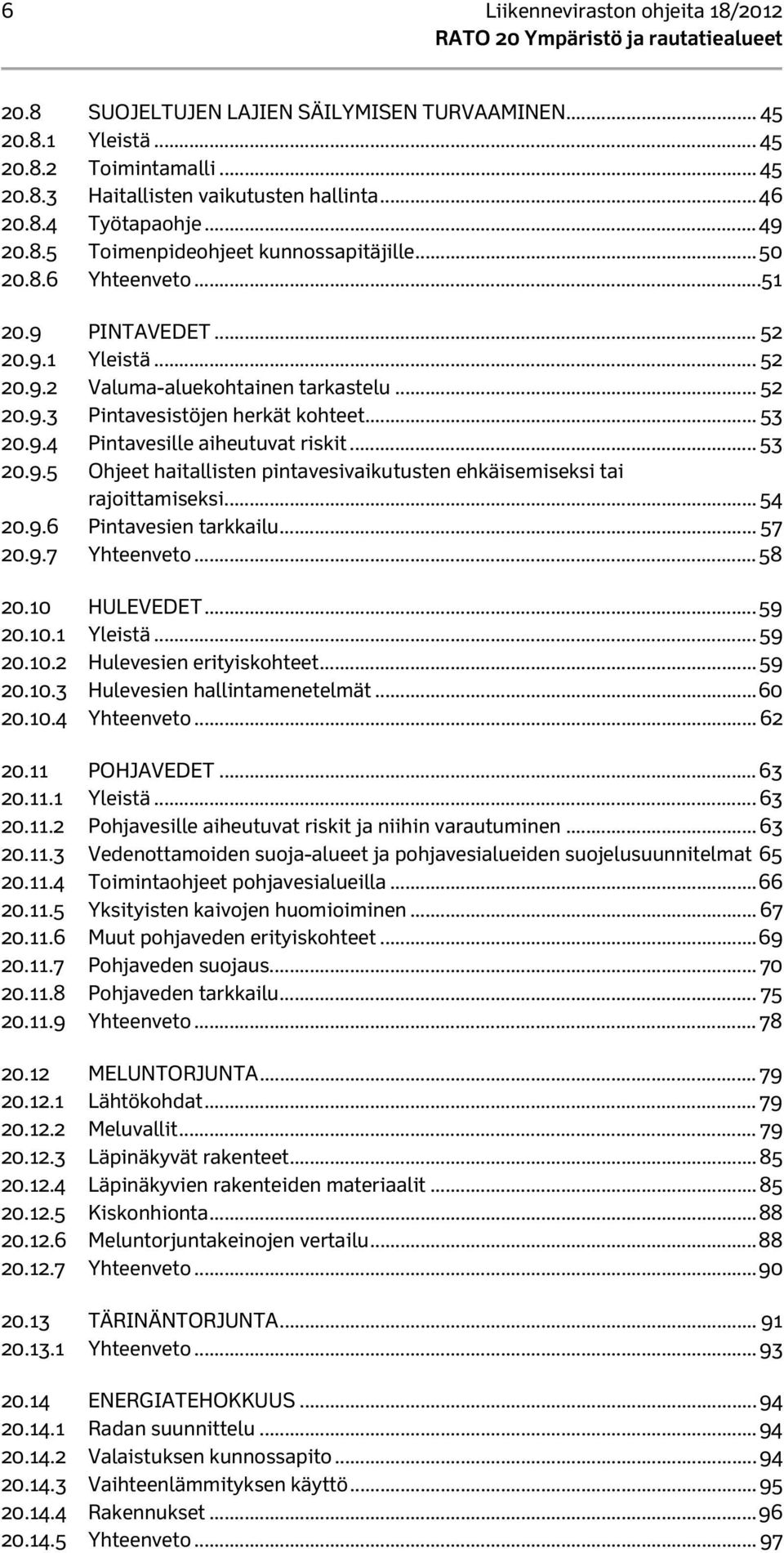 .. 53 20.9.4 Pintavesille aiheutuvat riskit... 53 20.9.5 Ohjeet haitallisten pintavesivaikutusten ehkäisemiseksi tai rajoittamiseksi... 54 20.9.6 Pintavesien tarkkailu... 57 20.9.7 Yhteenveto... 58 20.