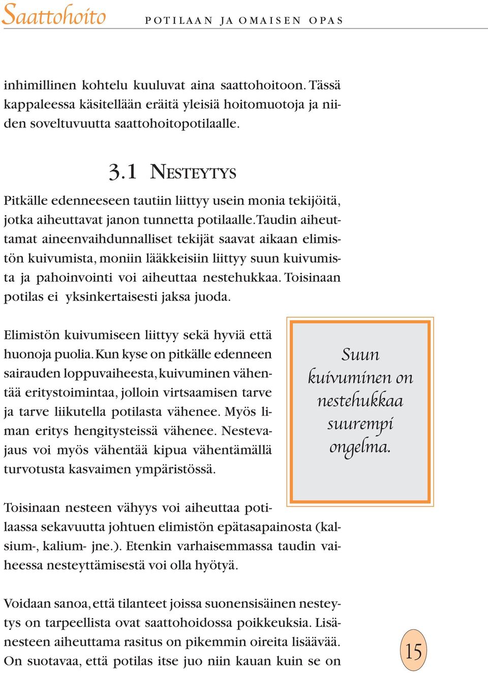 Taudin aiheuttamat aineenvaihdunnalliset tekijät saavat aikaan elimistön kuivumista, moniin lääkkeisiin liittyy suun kuivumista ja pahoinvointi voi aiheuttaa nestehukkaa.