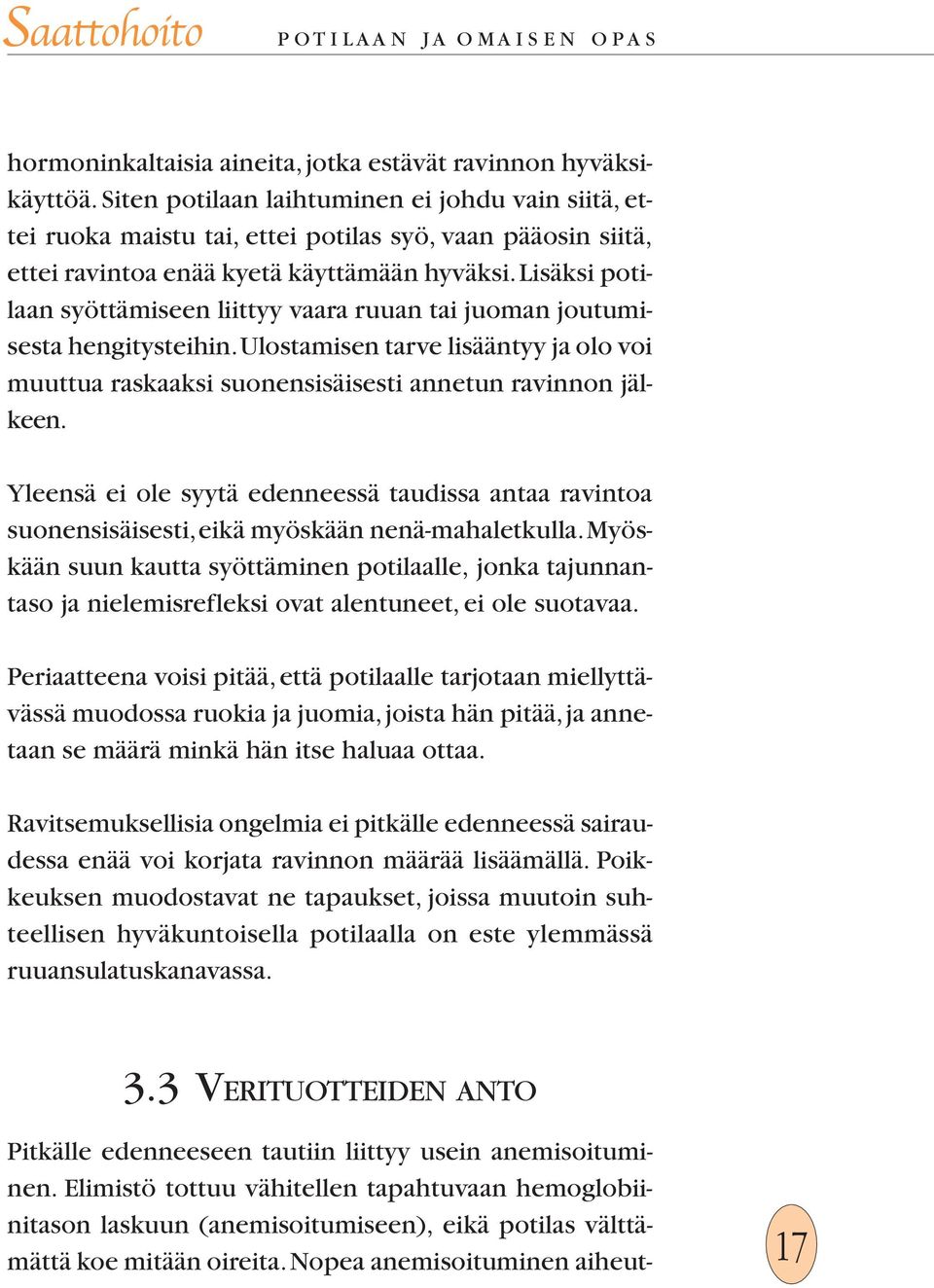 Lisäksi potilaan syöttämiseen liittyy vaara ruuan tai juoman joutumisesta hengitysteihin. Ulostamisen tarve lisääntyy ja olo voi muuttua raskaaksi suonensisäisesti annetun ravinnon jälkeen.