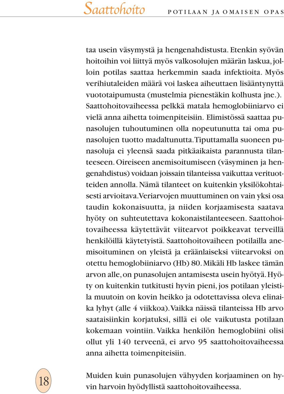 Saattohoitovaiheessa pelkkä matala hemoglobiiniarvo ei vielä anna aihetta toimenpiteisiin. Elimistössä saattaa punasolujen tuhoutuminen olla nopeutunutta tai oma punasolujen tuotto madaltunutta.