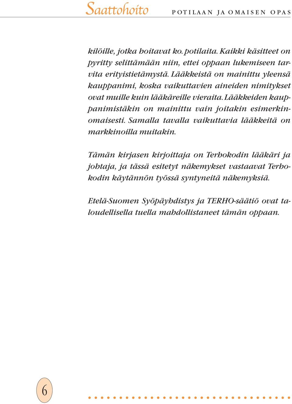 Lääkkeiden kauppanimistäkin on mainittu vain joitakin esimerkinomaisesti. Samalla tavalla vaikuttavia lääkkeitä on markkinoilla muitakin.