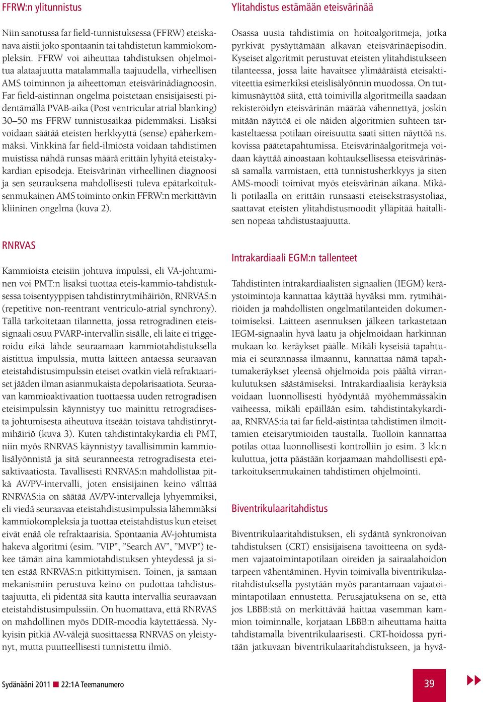 Far field-aistinnan ongelma poistetaan ensisijaisesti pidentämällä PVAB-aika (Post ventricular atrial blanking) 30 50 ms FFRW tunnistusaikaa pidemmäksi.