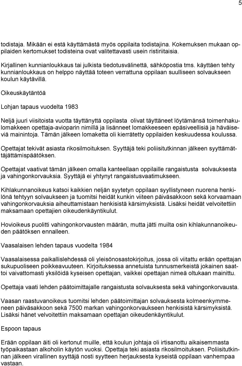 Oikeuskäytäntöä Lohjan tapaus vuodelta 1983 Neljä juuri viisitoista vuotta täyttänyttä oppilasta olivat täyttäneet löytämänsä toimenhakulomakkeen opettaja-avioparin nimillä ja lisänneet lomakkeeseen