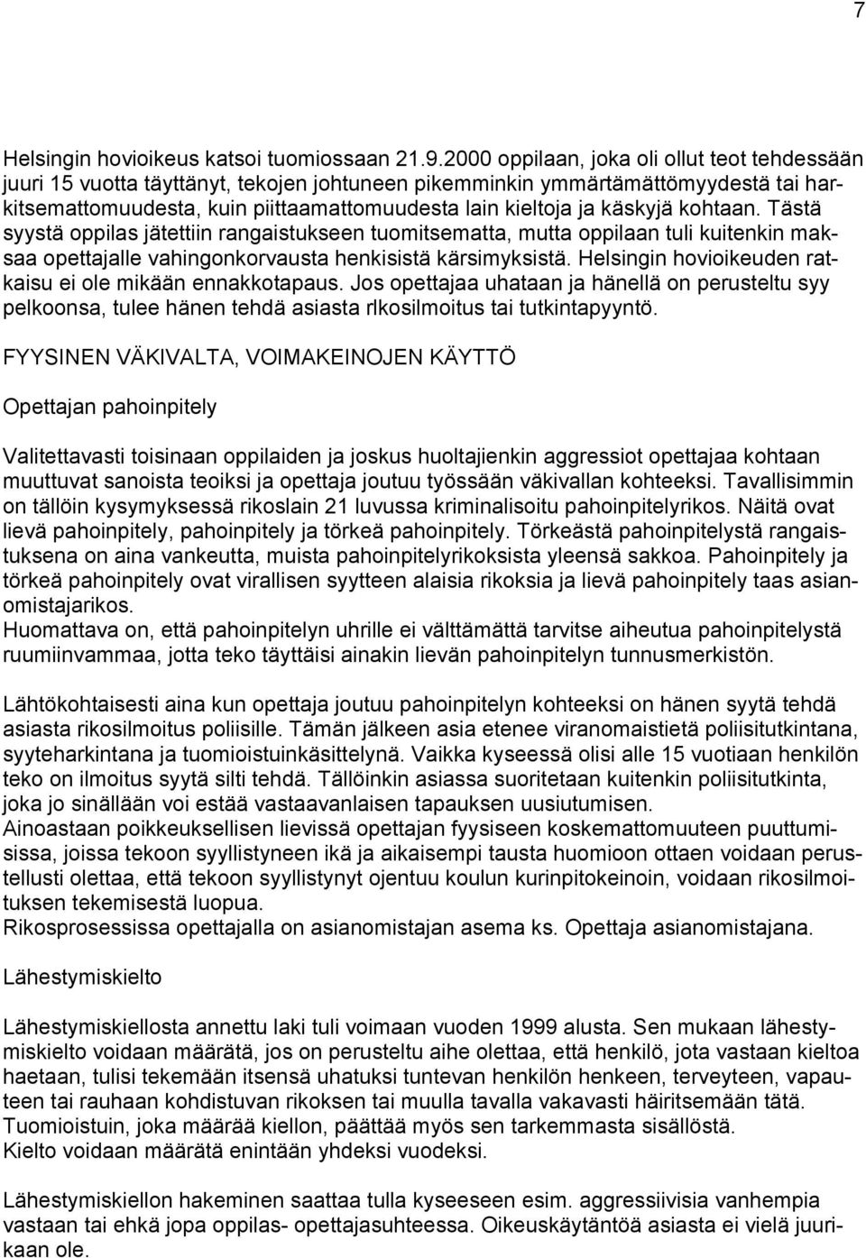 käskyjä kohtaan. Tästä syystä oppilas jätettiin rangaistukseen tuomitsematta, mutta oppilaan tuli kuitenkin maksaa opettajalle vahingonkorvausta henkisistä kärsimyksistä.