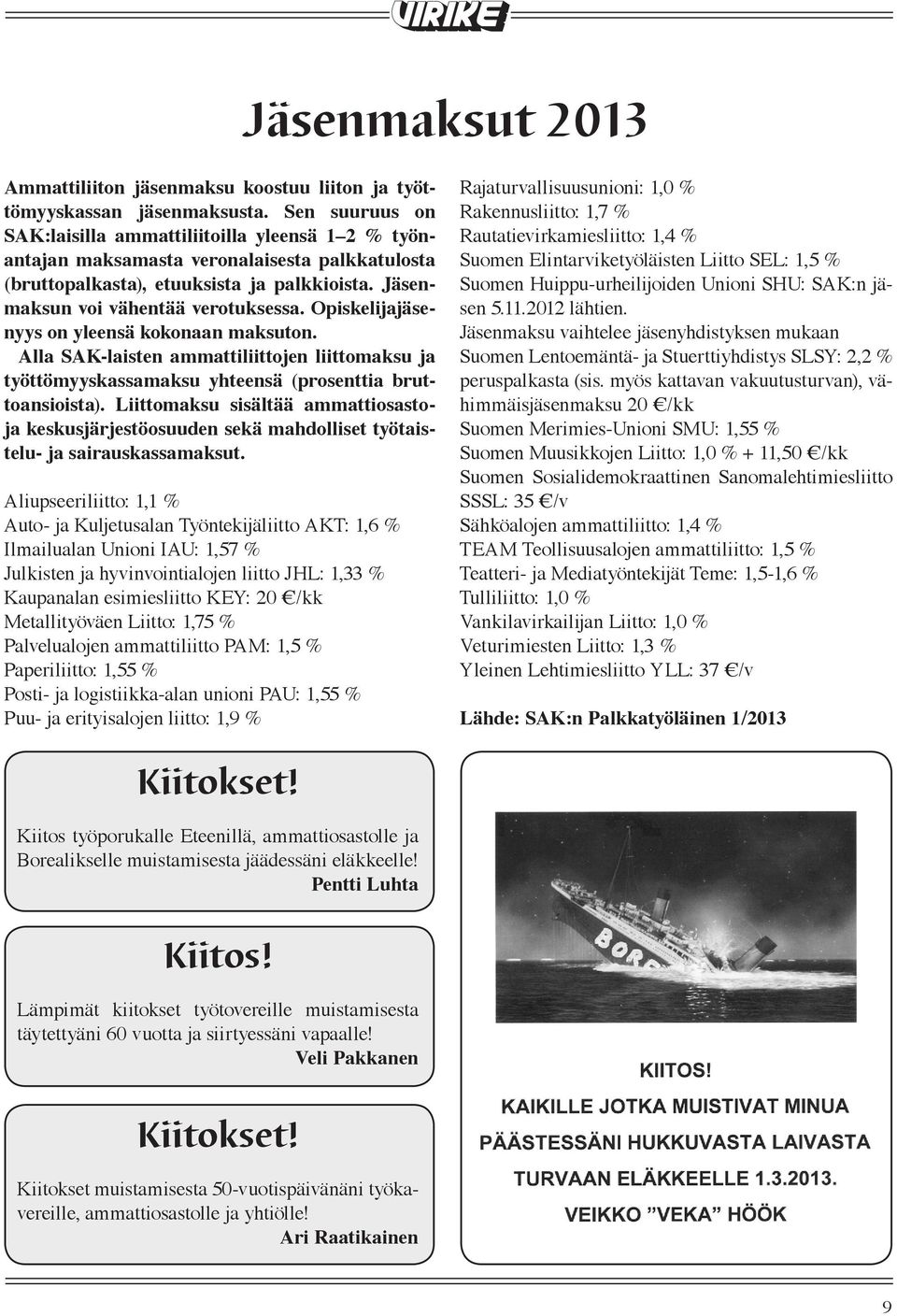 Opiskelijajäsenyys on yleensä kokonaan maksuton. Alla SAK-laisten ammattiliittojen liittomaksu ja työttömyyskassamaksu yhteensä (prosenttia bruttoansioista).