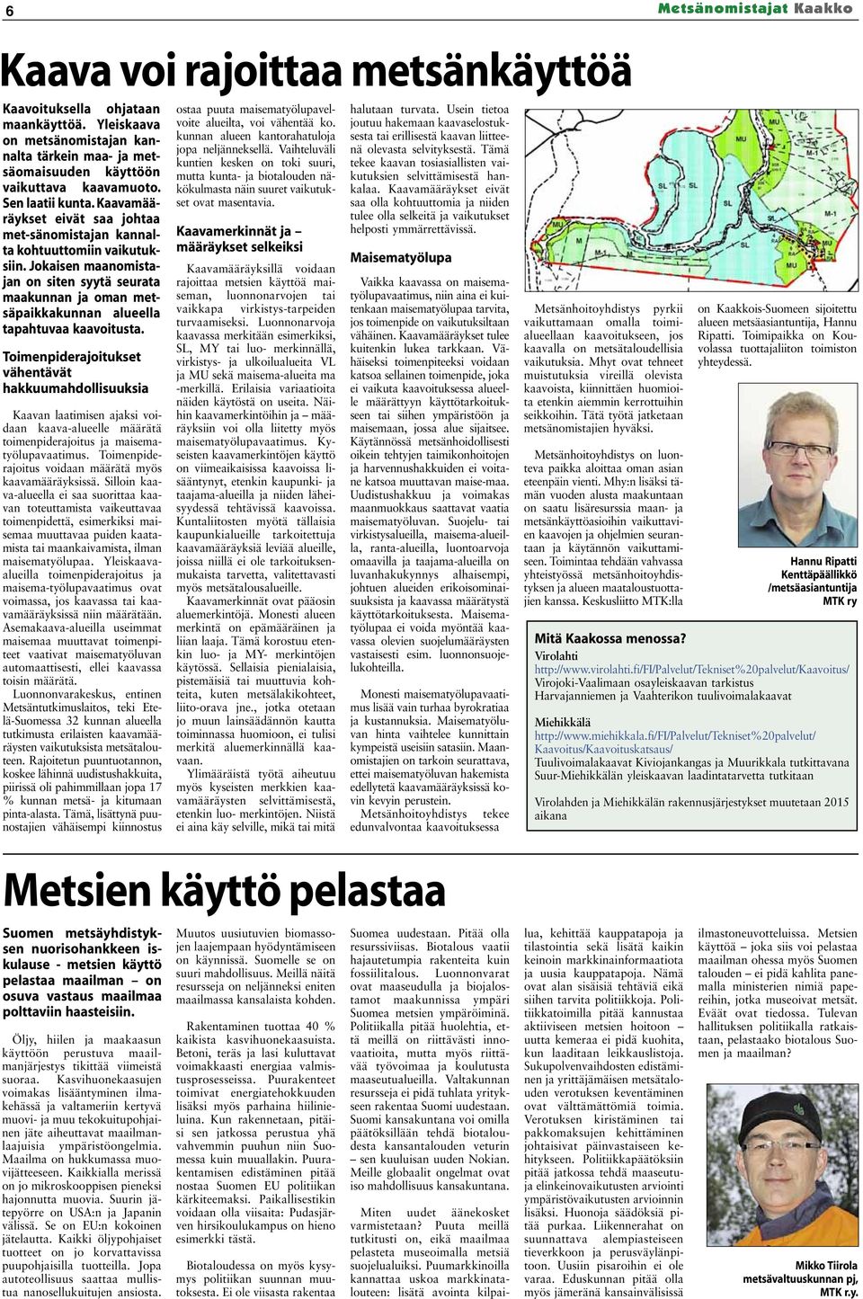 Jokaisen maanomistajan on siten syytä seurata maakunnan ja oman metsäpaikkakunnan alueella tapahtuvaa kaavoitusta.